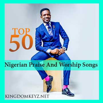 Top 50 Nigerian Praise And Worship Songs 2018 (Update)
